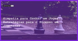 Simpatia para Ganhar em Jogos: Estratégias para o Sucesso em Jogatinas - Simpatia PARA GANHAR EM JOGOS