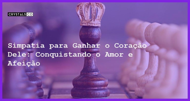 Simpatia para Ganhar o Coração Dele: Conquistando o Amor e Afeição - Simpatia PARA GANHAR O CORAÇÃO DELE