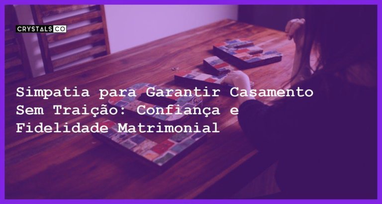 Simpatia para Garantir Casamento Sem Traição: Confiança e Fidelidade Matrimonial - Simpatia PARA GARANTIR CASAMENTO SEM TRAIÇÃO