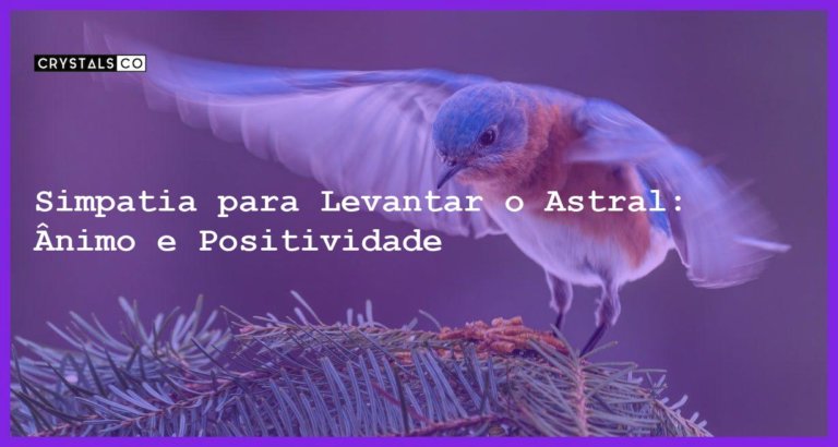 Simpatia para Levantar o Astral: Ânimo e Positividade - Simpatia PARA LEVANTAR O ASTRAL