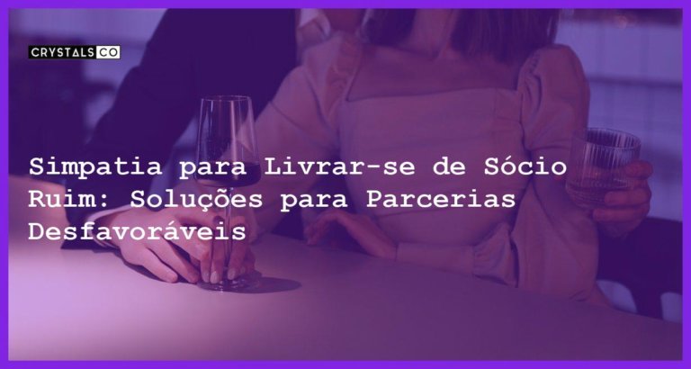 Simpatia para Livrar-se de Sócio Ruim: Soluções para Parcerias Desfavoráveis - Simpatia PARA LIVRAR-SE DE SÓCIO RUIM