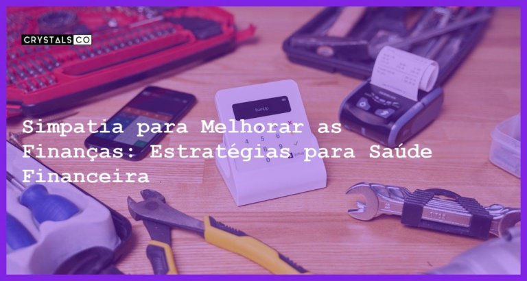 Simpatia para Melhorar as Finanças: Estratégias para Saúde Financeira - Simpatia PARA MELHORAR AS FINANÇAS