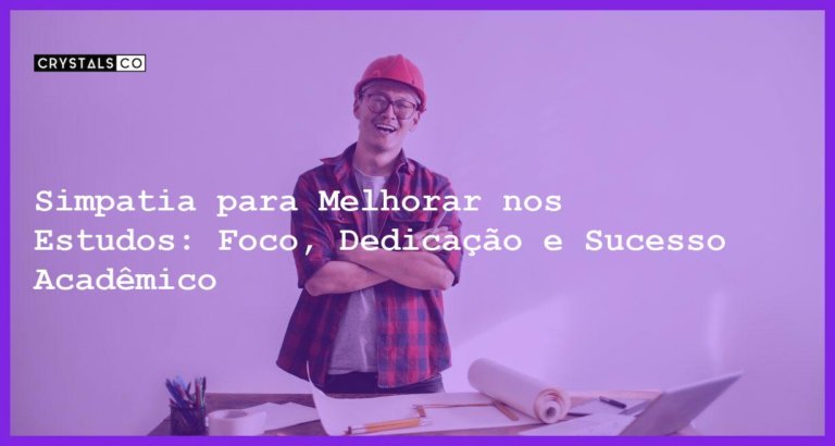 Simpatia para Melhorar nos Estudos: Foco, Dedicação e Sucesso Acadêmico - Simpatia PARA MELHORAR NOS ESTUDOS