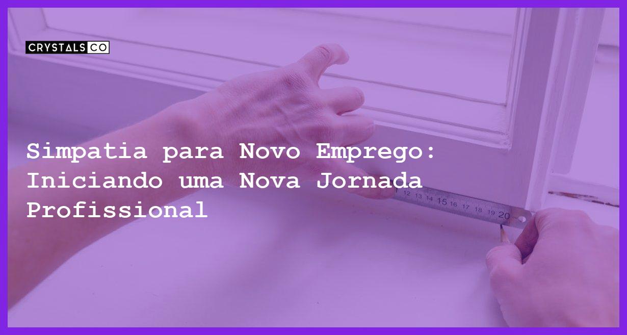 Simpatia para Novo Emprego: Iniciando uma Nova Jornada Profissional - Simpatia PARA NOVO EMPREGO