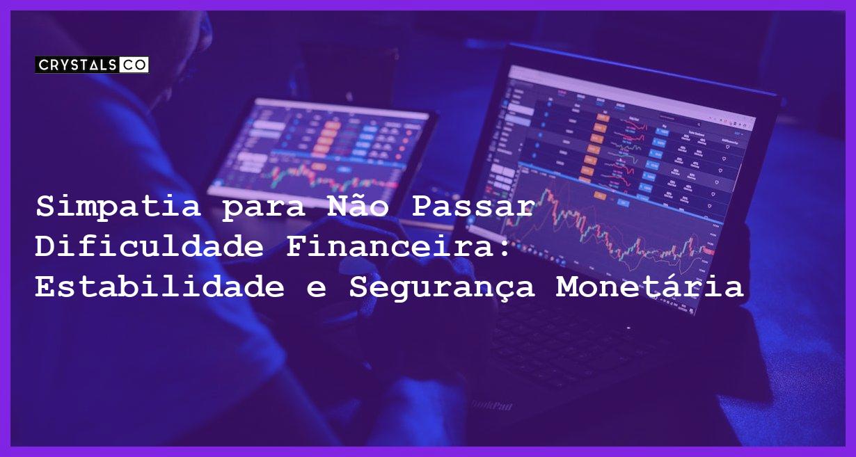 Simpatia para Não Passar Dificuldade Financeira: Estabilidade e Segurança Monetária - Simpatia PARA NÃO PASSAR DIFICULDADE FINANCEIRA