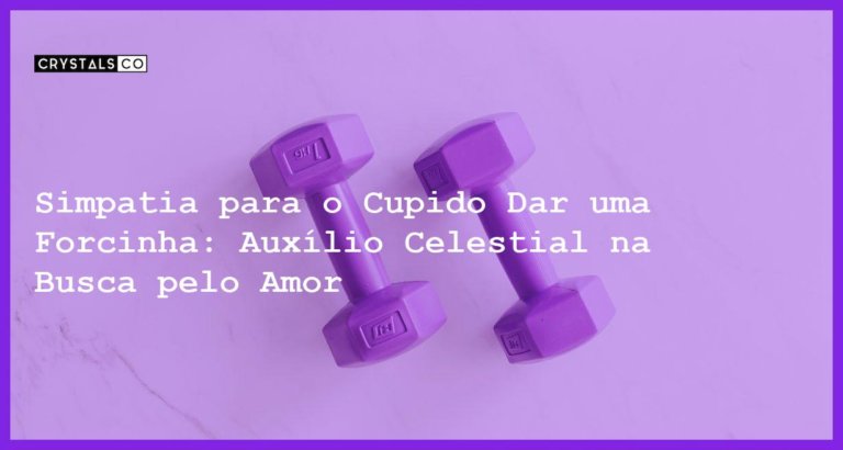 Simpatia para o Cupido Dar uma Forcinha: Auxílio Celestial na Busca pelo Amor - Simpatia PARA O CUPIDO DAR UMA FORCINHA