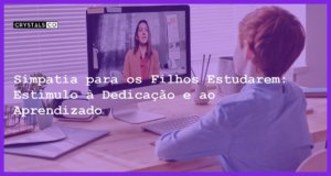 Simpatia para os Filhos Estudarem: Estímulo à Dedicação e ao Aprendizado - Simpatia PARA OS FILHOS ESTUDAREM