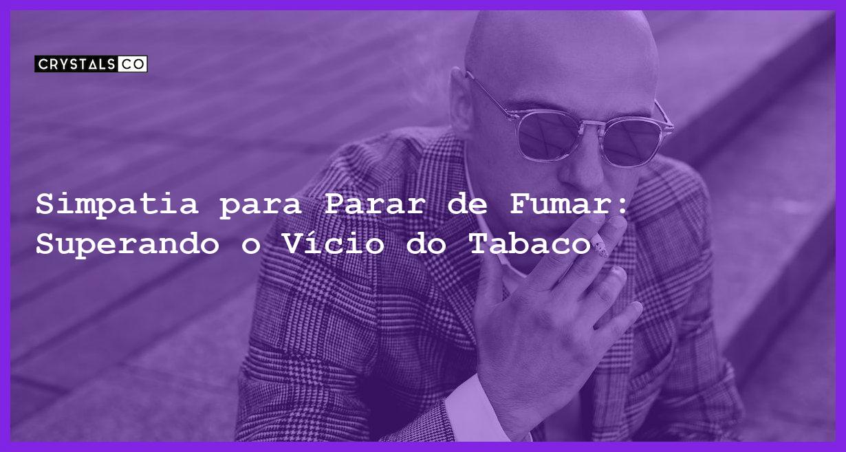 Simpatia para Parar de Fumar: Superando o Vício do Tabaco - Simpatia PARA PARAR DE FUMAR