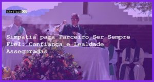 Simpatia para Parceiro Ser Sempre Fiel: Confiança e Lealdade Asseguradas - Simpatia PARA PARCEIRO SER SEMPRE FIEL