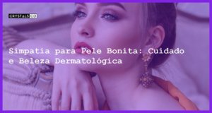 Simpatia para Pele Bonita: Cuidado e Beleza Dermatológica - Simpatia PARA PELE BONITA