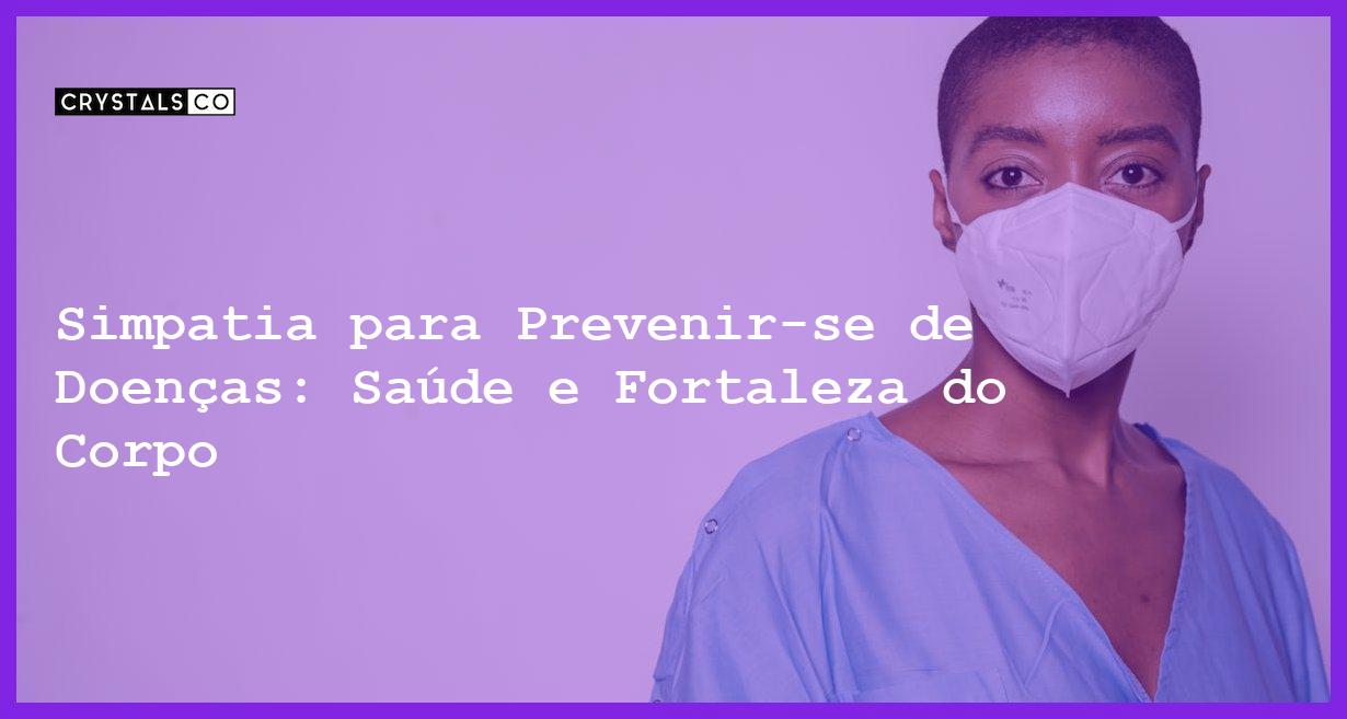 Simpatia para Prevenir-se de Doenças: Saúde e Fortaleza do Corpo - Simpatia PARA PREVINIR-SE DE DOENÇAS