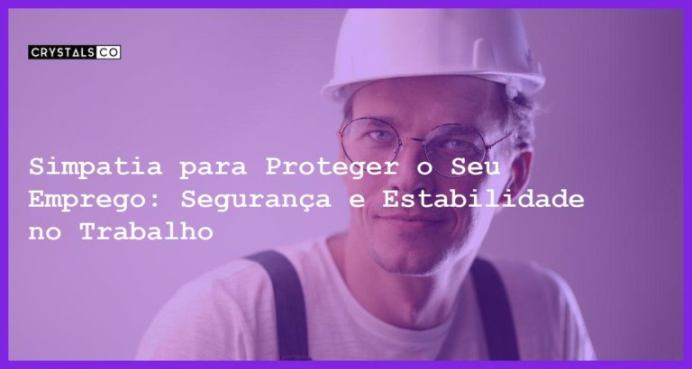 Simpatia para Proteger o Seu Emprego: Segurança e Estabilidade no Trabalho - Simpatia PARA PROTEGER O SEU EMPREGO