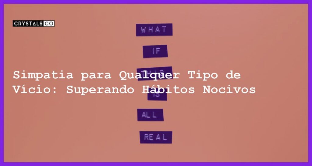 Simpatia para Qualquer Tipo de Vício: Superando Hábitos Nocivos - Simpatia PARA QUALQUER TIPO DE VÍCIO