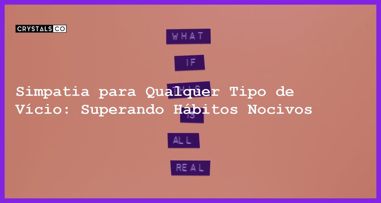 Simpatia para Qualquer Tipo de Vício: Superando Hábitos Nocivos - Simpatia PARA QUALQUER TIPO DE VÍCIO