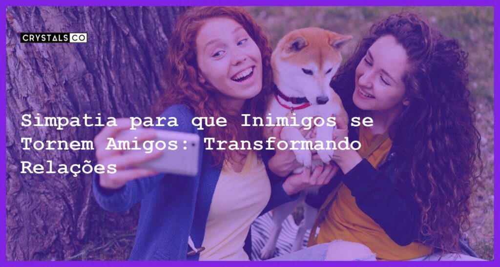 Simpatia para que Inimigos se Tornem Amigos: Transformando Relações - Simpatia PARA QUE INIMIGOS SE TORNEM AMIGOS