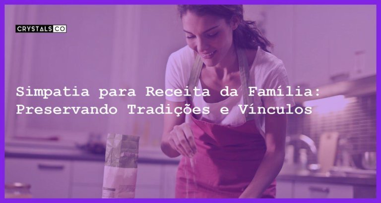 Simpatia para Receita da Família: Preservando Tradições e Vínculos - Simpatia PARA RECEITA DA FAMÍLIA