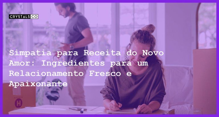 Simpatia para Receita do Novo Amor: Ingredientes para um Relacionamento Fresco e Apaixonante - Simpatia PARA RECEITA DO NOVO AMOR