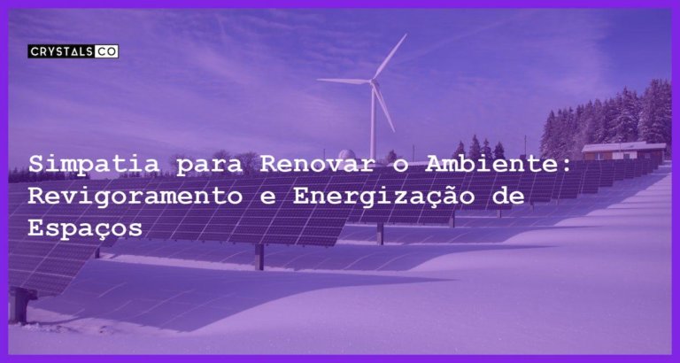 Simpatia para Renovar o Ambiente: Revigoramento e Energização de Espaços - Simpatia PARA RENOVAR O AMBIENTE