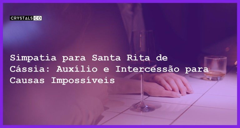 Simpatia para Santa Rita de Cássia: Auxílio e Intercessão para Causas Impossíveis - Simpatia PARA SANTA RITA DE CÁSSIA