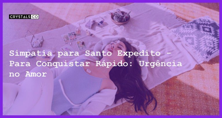 Simpatia para Santo Expedito - Para Conquistar Rápido: Urgência no Amor - Simpatia PARA SANTO EXPEDITO - PARA CONQUISTAR RÁPIDO