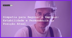 Simpatia para Segurar o Emprego: Estabilidade e Permanência na Posição Atual - Simpatia PARA SEGURAR O EMPREGO