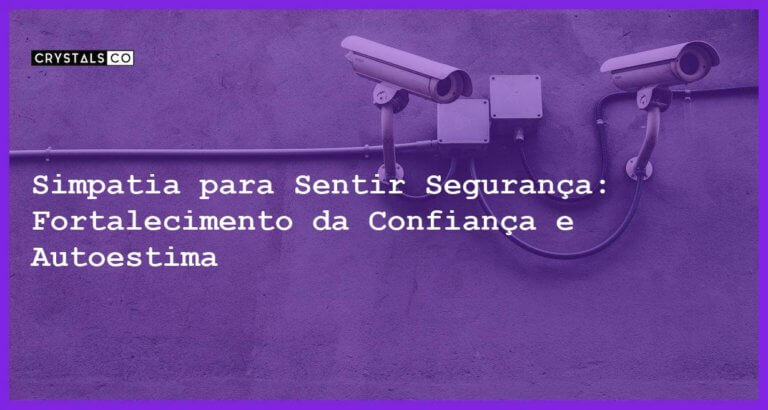 Simpatia para Sentir Segurança: Fortalecimento da Confiança e Autoestima - Simpatia PARA SENTIR SEGURANÇA