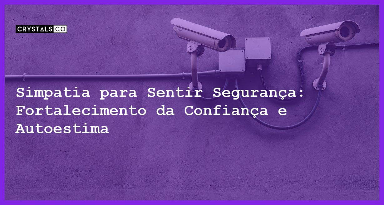 Simpatia para Sentir Segurança: Fortalecimento da Confiança e Autoestima - Simpatia PARA SENTIR SEGURANÇA