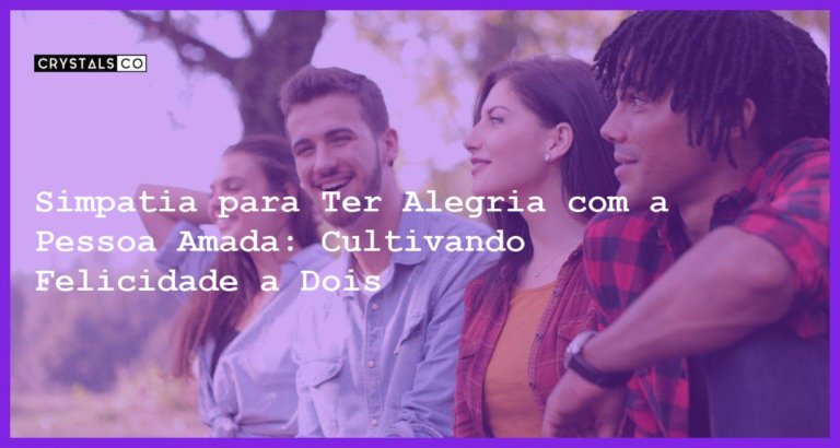 Simpatia para Ter Alegria com a Pessoa Amada: Cultivando Felicidade a Dois - Simpatia PARA TER ALEGRIA COM A PESSOA AMADA