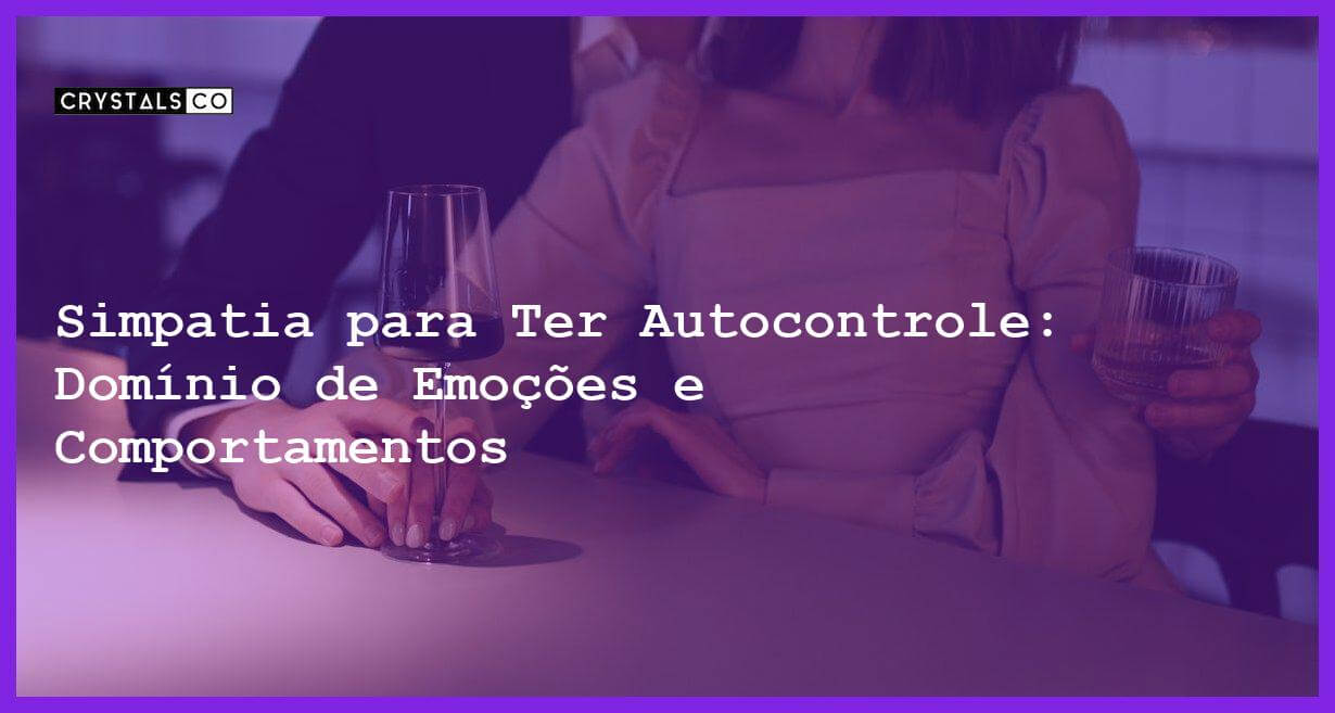 Simpatia para Ter Autocontrole: Domínio de Emoções e Comportamentos - Simpatia PARA TER AUTOCONTROLE