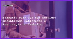 Simpatia para Ter Bom Serviço: Encontrando Satisfação e Realização no Trabalho - Simpatia PARA TER BOM SERVIÇO