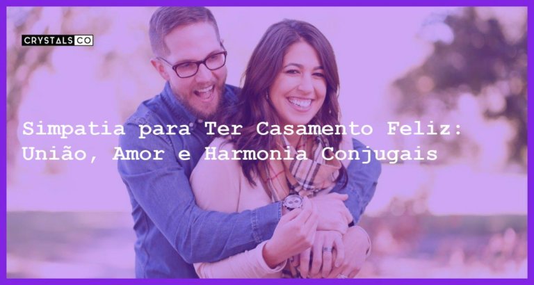 Simpatia para Ter Casamento Feliz: União, Amor e Harmonia Conjugais - Simpatia PARA TER CASAMENTO FELIZ