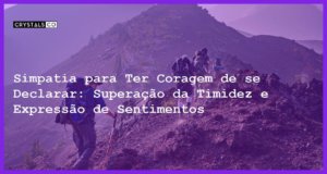 Simpatia para Ter Coragem de se Declarar: Superação da Timidez e Expressão de Sentimentos - Simpatia PARA TER CORAGEM DE SE DECLARAR