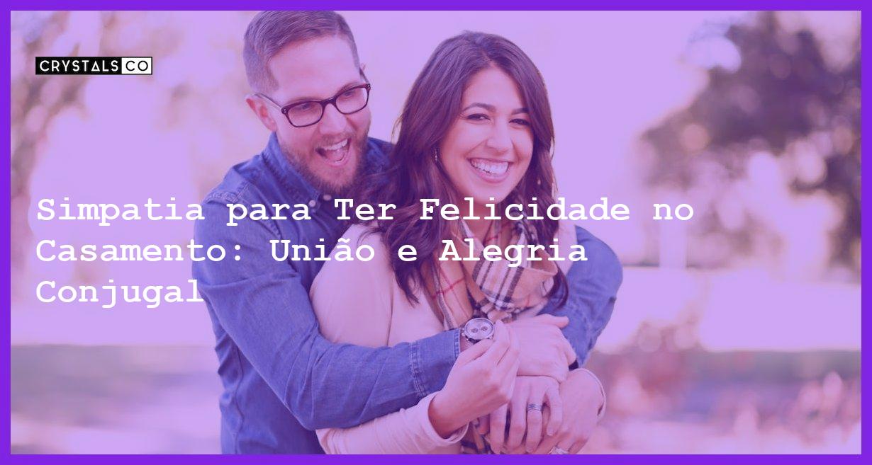 Simpatia para Ter Felicidade no Casamento: União e Alegria Conjugal - Simpatia PARA TER FELICIDADE NO CASAMENTO