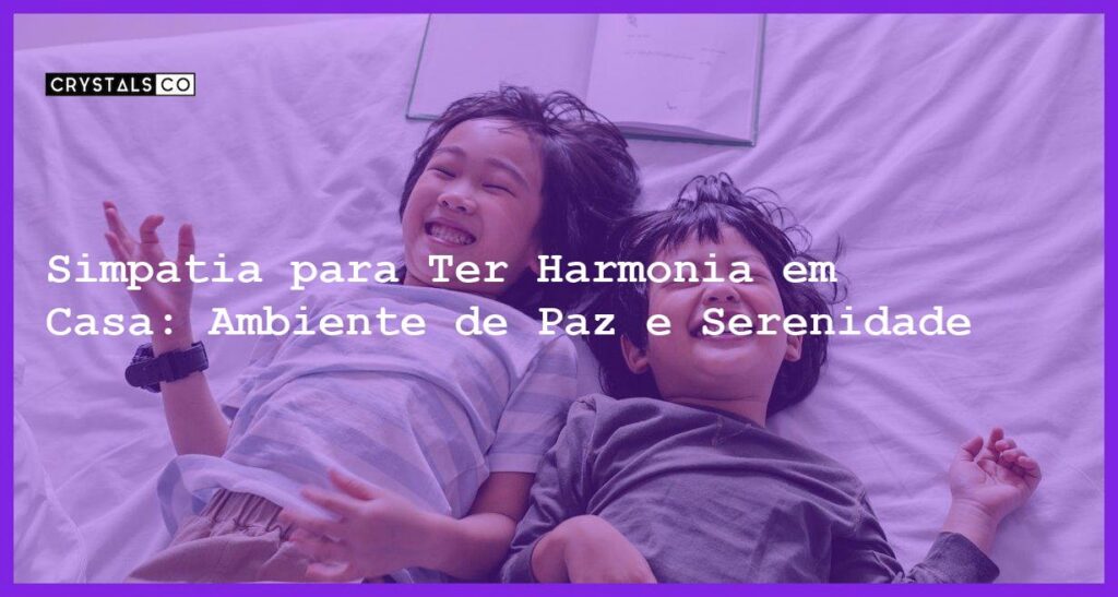 Simpatia para Ter Harmonia em Casa: Ambiente de Paz e Serenidade - Simpatia PARA TER HARMONIA EM CASA