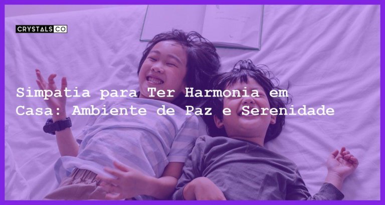 Simpatia para Ter Harmonia em Casa: Ambiente de Paz e Serenidade - Simpatia PARA TER HARMONIA EM CASA