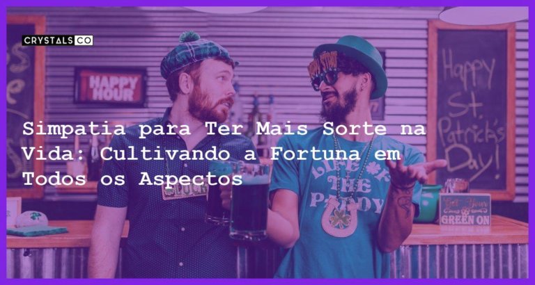 Simpatia para Ter Mais Sorte na Vida: Cultivando a Fortuna em Todos os Aspectos - Simpatia PARA TER MAIS SORTE NA VIDA