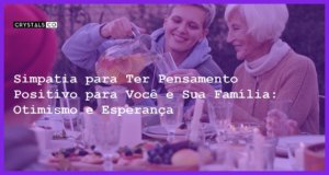 Simpatia para Ter Pensamento Positivo para Você e Sua Família: Otimismo e Esperança - Simpatia PARA TER PENSAMENTO POSITIVO PARA VOCÊ E SUA FAMÍLIA