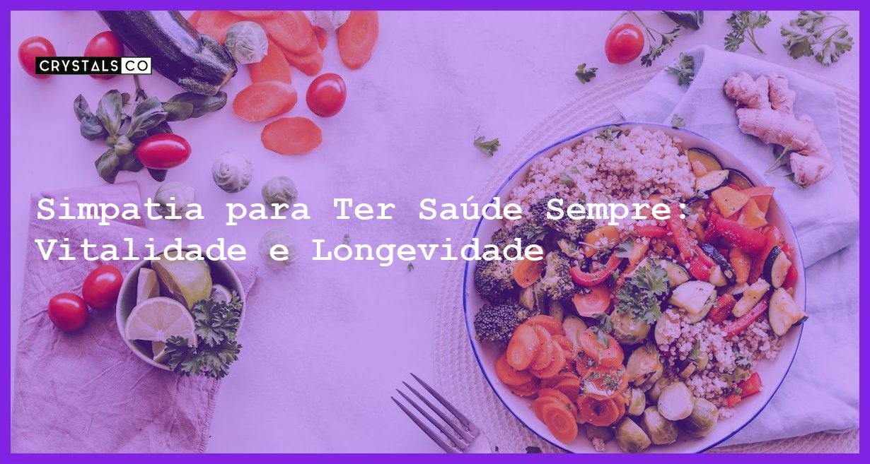 Simpatia para Ter Saúde Sempre: Vitalidade e Longevidade - Simpatia PARA TER SAÚDE SEMPRE