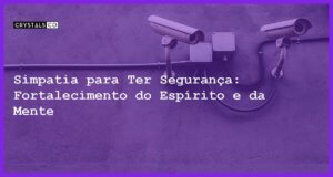 Simpatia para Ter Segurança: Fortalecimento do Espírito e da Mente - Simpatia PARA TER SEGURANÇA