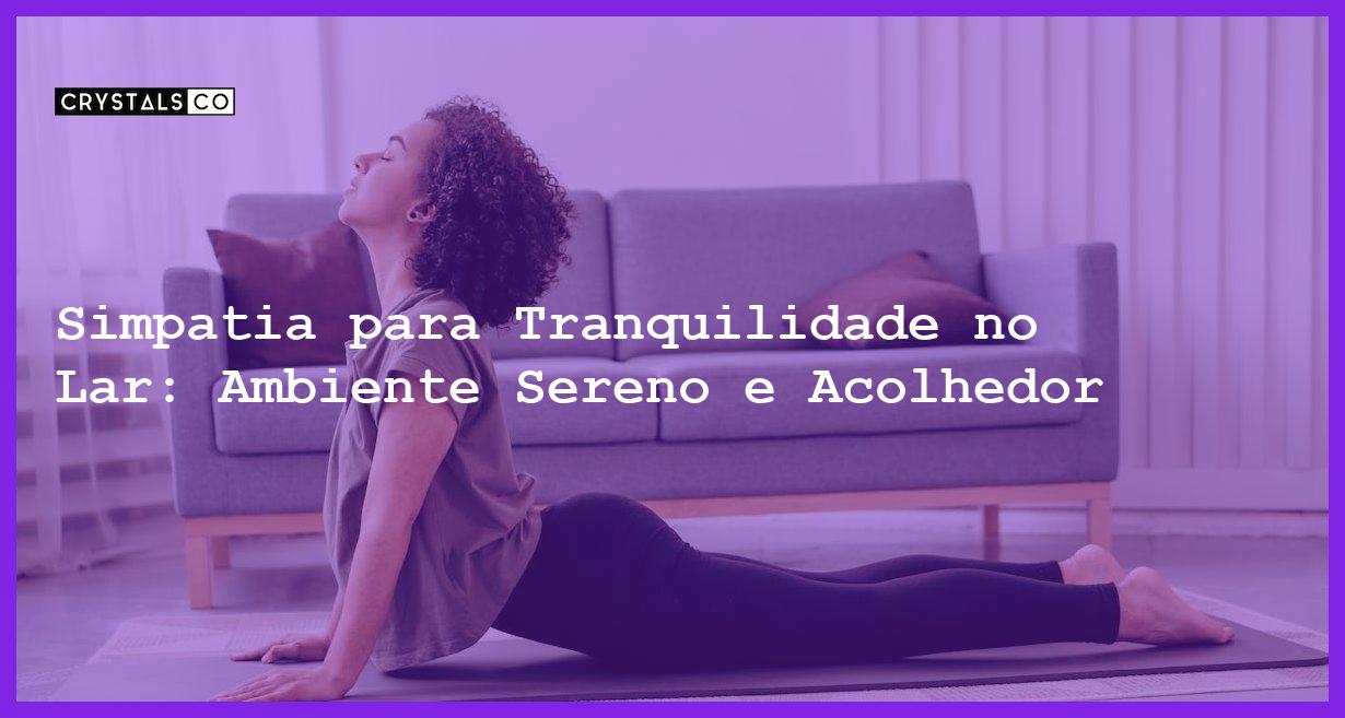 Simpatia para Tranquilidade no Lar: Ambiente Sereno e Acolhedor - Simpatia PARA TRANQÜILIDADE NO LAR