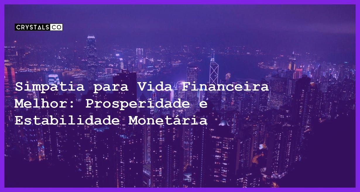 Simpatia para Vida Financeira Melhor: Prosperidade e Estabilidade Monetária - Simpatia PARA VIDA FINANCEIRA MELHOR