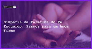 Simpatia da Palmilha do Pé Esquerdo: Passos para um Amor Firme - Simpatia da palmilha do pé esquerdo