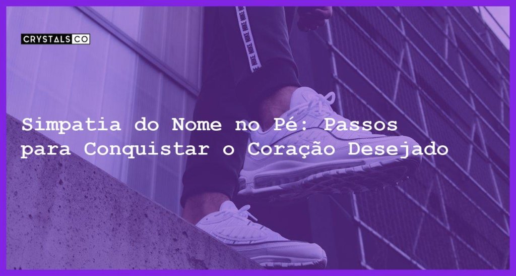 Simpatia Do Nome No P Passos Para Conquistar O Cora O Desejado Blog Crystalsco