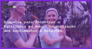 Simpatia para Encontrar o Equilíbrio no Amor: Harmonização dos Sentimentos e Relações - Simpatia para Encontrar o Equilíbrio no Amor