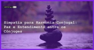 Simpatia para Harmonia Conjugal: Paz e Entendimento entre os Cônjuges - Simpatia para Harmonia Conjugal