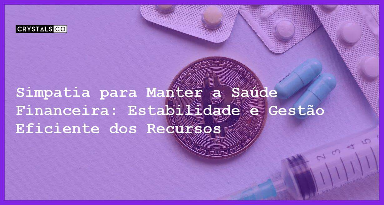 Simpatia para Manter a Saúde Financeira: Estabilidade e Gestão Eficiente dos Recursos - Simpatia para Manter a Saúde Financeira