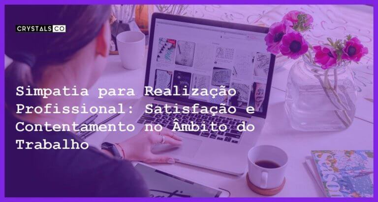 Simpatia para Realização Profissional: Satisfação e Contentamento no Âmbito do Trabalho - Simpatia para Realização Profissional