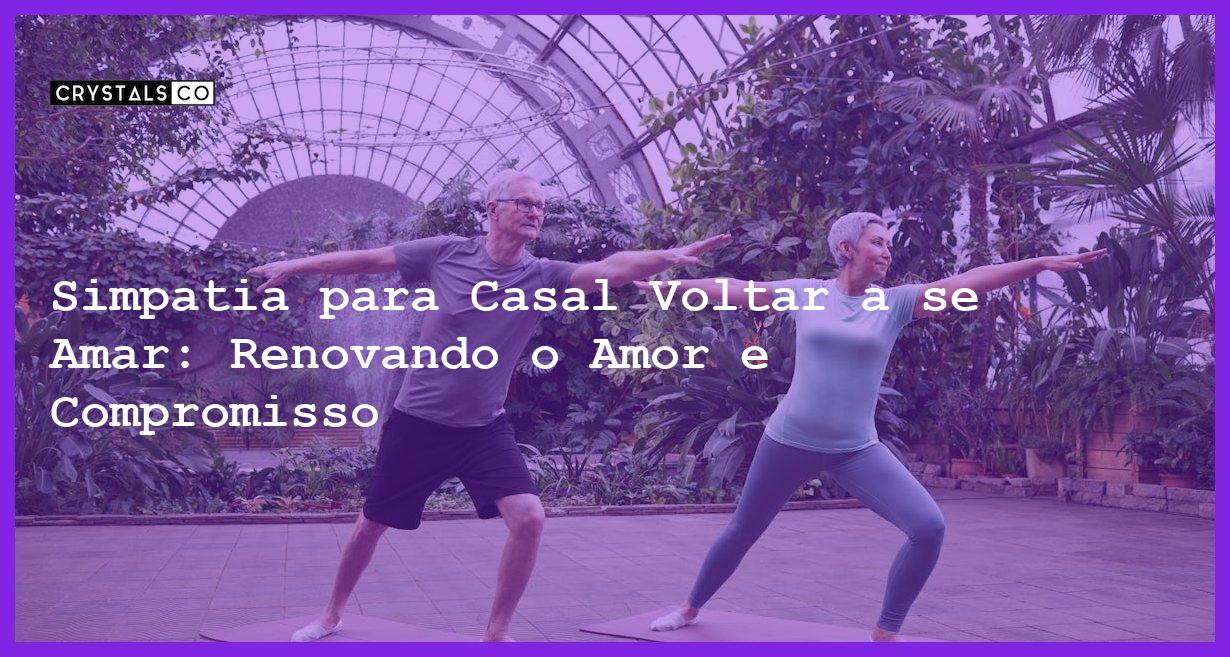 Simpatia para Casal Voltar a se Amar: Renovando o Amor e Compromisso - Simpatia para casal voltar a se amar