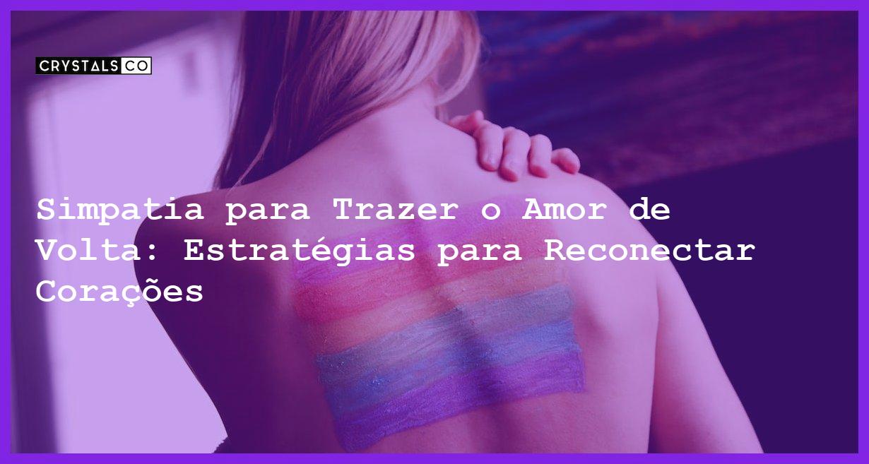 Simpatia para Trazer o Amor de Volta: Estratégias para Reconectar Corações - Simpatia para trazer o amor de volta