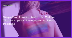 Simpatia Trazer Amor de Volta: Táticas para Recuperar o Amor Perdido - Simpatia trazer amor de volta